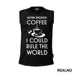 Given Enough Coffee I Could Rule The World - Kafa