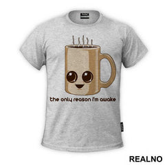 The Only Reason I'm Awake Is Coffee - Kafa