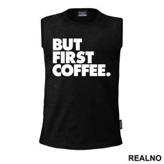BUT FIRST COFFEE. - Kafa