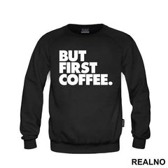 BUT FIRST COFFEE. - Kafa