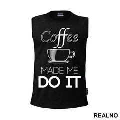 Coffee Made Me Do It - Kafa