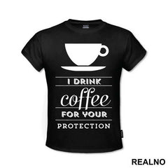 I Drink Coffee For Your Protection - Kafa