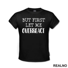 But First Let Me Overreact - Humor - Majica