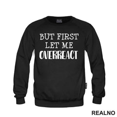 But First Let Me Overreact - Humor - Majica