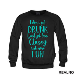 I Don't Get Drunk, I Just Get Less Classy And More Fun - Green - Humor - Majica