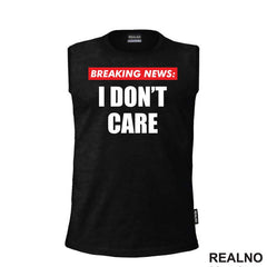 Breaking News - I Don't Care - Humor - Majica