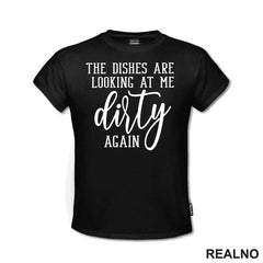 The Dishes Are Looking At Me Dirty Again - Humor - Majica