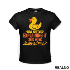 Have You Tried Explaining It To The Rubber Duck - Geek - Majica
