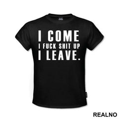 I Come, I Fuck Shit Up, I Leave. - Humor - Majica