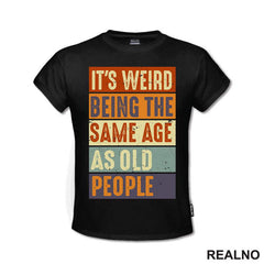 It's Weird Being The Same Age As Old People - Rectangle - Humor - Majica