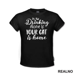 It's Not Drinking Alone If Your Cat Is Home - Mačke - Majica