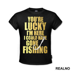 You're Lucky I'm Here I Could Have Gone Fishing - Pecanje