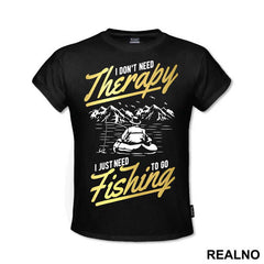 I Don't Need Therapy I Just Need To Go - Pecanje - Fishing