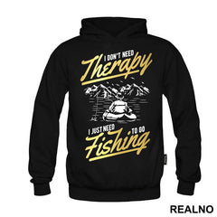 I Don't Need Therapy I Just Need To Go - Pecanje - Fishing