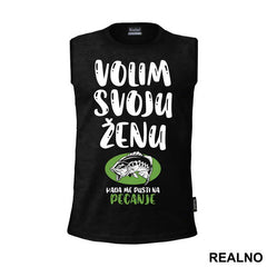 Volim Svoju Ženu Kada Me Pusti Na Pecanje - Fishing