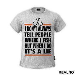I Don't Always Tell People Where I Fish But When I Do It's A Lie - Pecanje - Fishing