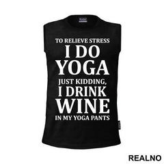 To Relieve Stress I Do Yoga. Just Kidding, I Drink Wine In My Yoga Pants - Trening