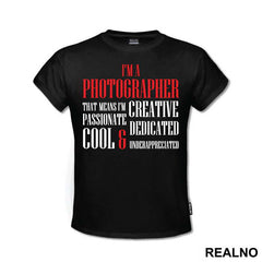 I'm A Photographer That Means I'm Creative Passionate Dedicated Cool And Underappreciated - Photography
