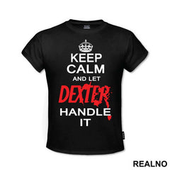 Keep Calm And Let Dexter Handle It - Dexter - Majica