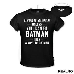 Always Be Yourself, Unless You Can Be Batman...Then Always Be Batman. - Batman