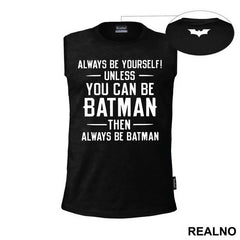 Always Be Yourself, Unless You Can Be Batman...Then Always Be Batman. - Batman