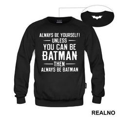 Always Be Yourself, Unless You Can Be Batman...Then Always Be Batman. - Batman