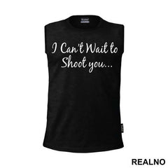 I Can't Wait To Shoot You... - Photography