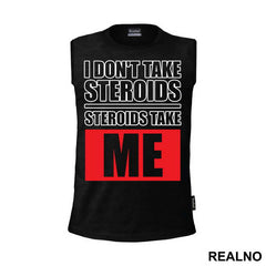 I Don't Take Steroids. Steroids Take ME - Trening