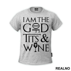 I Am The God Of Tits And Wine - Tyrion Lannister - House Lannister - Game Of Thrones - GOT