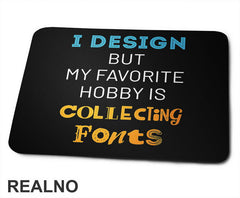 I Design, But My Favorite Hobby Is Collecting Fonts - Geek - Podloga za miš