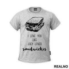 I Love You Like Joey Loves Sandwiches - Friends - Prijatelji