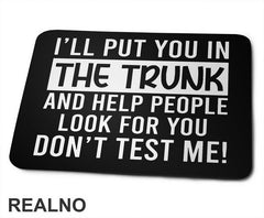 I'll Put You In The Trunk And Help People Look For You - Humor - Podloga za miš
