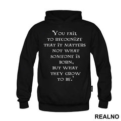 You Fail To Recognize That It Matters Not What Someone Is Born, But What They Grow To Be - Harry Potter - Majica