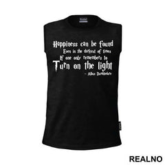 Happiness Can Be Found, Even In The Darkest Of Times, If One Only Remembers To Turn On The Light - Albus Dumbledore Quote - Harry Potter - Majica