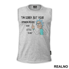 I'm Sorry, But Your Opinion Means Very Little To Me - Rick And Morty - Majica