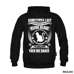 Sometimes I Get A Little Sad And I Feel Like Being Alone. Then I Talk To My Cat About It And He Reminds Me, I'm Awesome, Then We Dance - Mačke - Cat - Majica