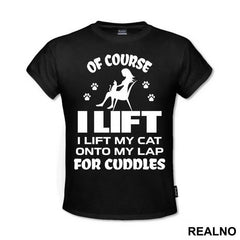 Of Course I Lift. I Lift My Cat Onto My Lap For Cuddles - Mačke - Cat - Majica
