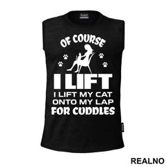 Of Course I Lift. I Lift My Cat Onto My Lap For Cuddles - Mačke - Cat - Majica
