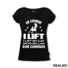 Of Course I Lift. I Lift My Cat Onto My Lap For Cuddles - Mačke - Cat - Majica
