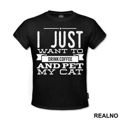 I Just Want To Drink Coffee And Pet My Cat - Mačke - Cat - Majica