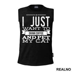 I Just Want To Drink Coffee And Pet My Cat - Mačke - Cat - Majica