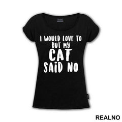 I Would Love To But My Cat Said No - Mačke - Cat - Majica