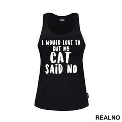 I Would Love To But My Cat Said No - Mačke - Cat - Majica