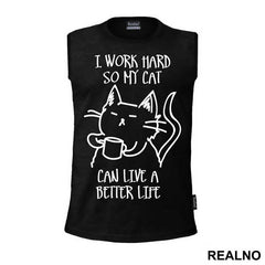 I Work Hard So My Cat Can Live A Better Life - Mačke - Cat - Majica