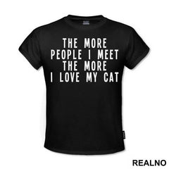 The More People I Meet, The More I Love My Cat - Mačke - Cat - Majica