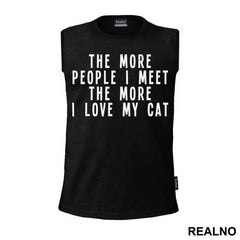 The More People I Meet, The More I Love My Cat - Mačke - Cat - Majica