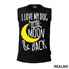 I Love My Dog To The Moon And Back - Pas - Dog - Majica