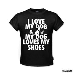 I Love My Dog And My Dog Loves My Shoes - Pas - Dog - Majica