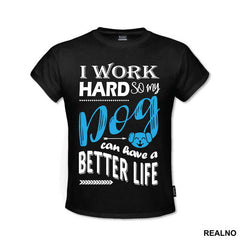 I Work Hard So My Dog Can Have A Better Life - Pas - Dog - Majica