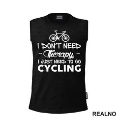I Don't Need Therapy, I Just Need To Go Cycling - Bickilovi - Bike - Majica